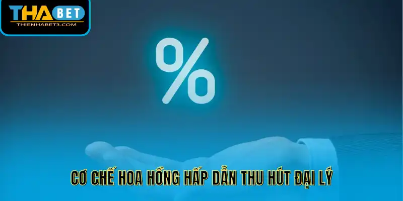 Cơ chế hoa hồng hấp dẫn thu hút đại lý