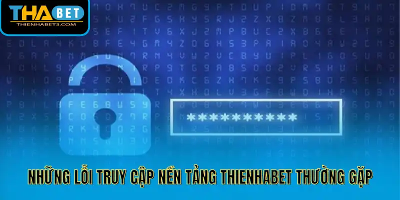 Những lỗi truy cập nền tảng Thienhabet thường gặp