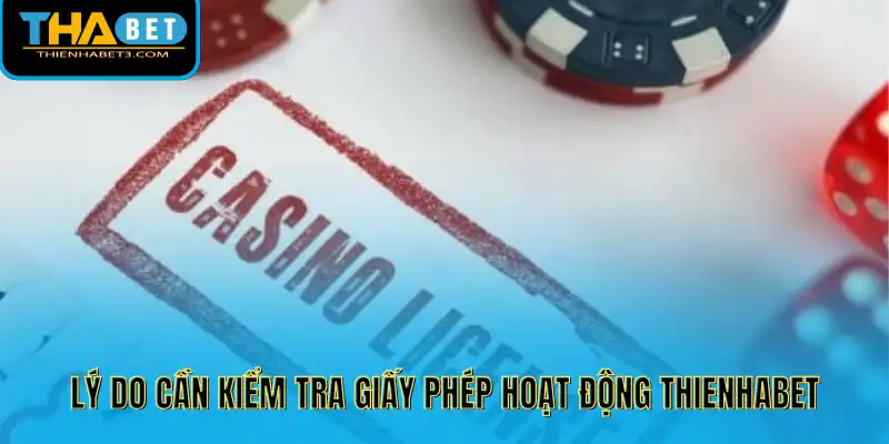 Lý do cần kiểm tra giấy phép hoạt động Thienhabet