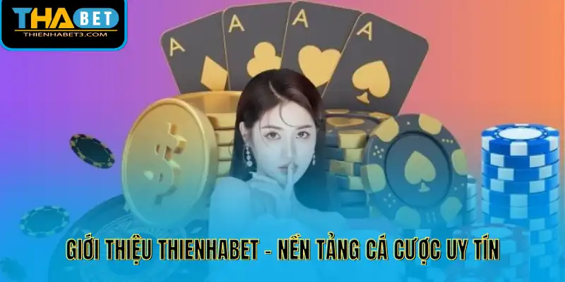 Giới thiệu Thienhabet - nền tảng cá cược uy tín