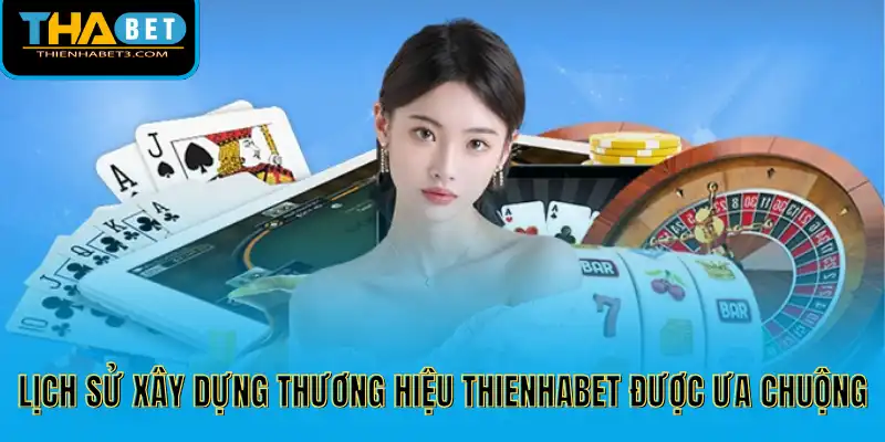 Lịch sử xây dựng thương hiệu Thienhabet được ưa chuộng