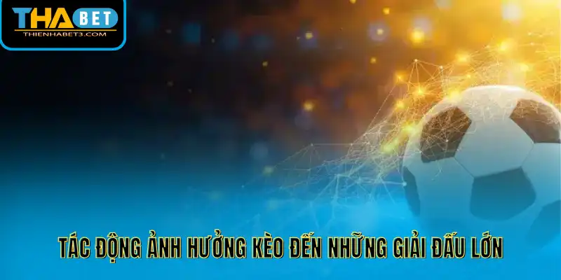 Tác động ảnh hưởng kèo đến những giải đấu lớn