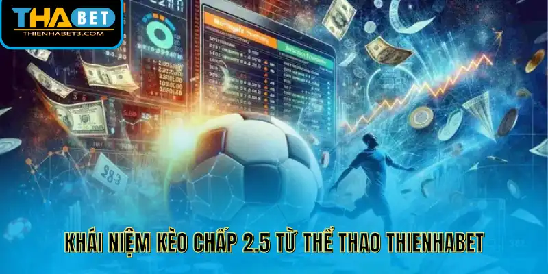 Khái niệm kèo chấp 2.5 từ thể thao Thienhabet