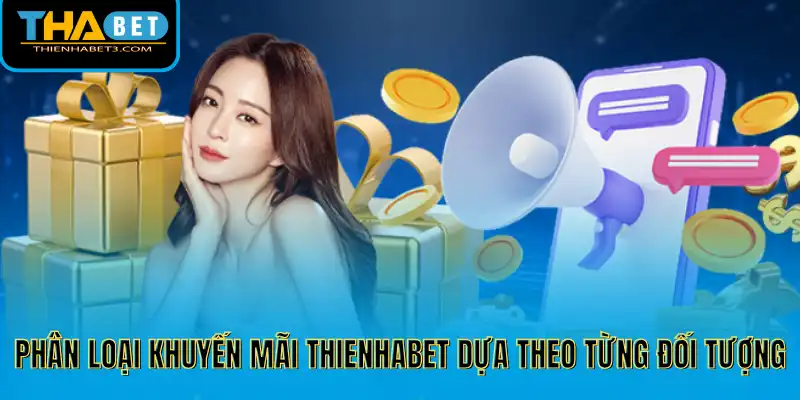 Phân loại khuyến mãi Thienhabet dựa theo từng đối tượng