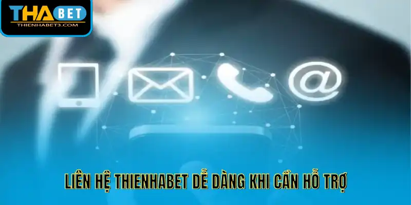 Liên hệ Thienhabet dễ dàng khi cần hỗ trợ
