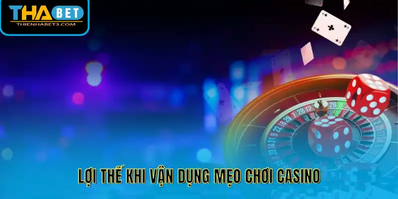 Mẹo Chơi Casino Thienhabet Hiệu Quả Giúp Làm Chủ Bàn Cược 2 Lợi thế khi vận dụng mẹo chơi casino