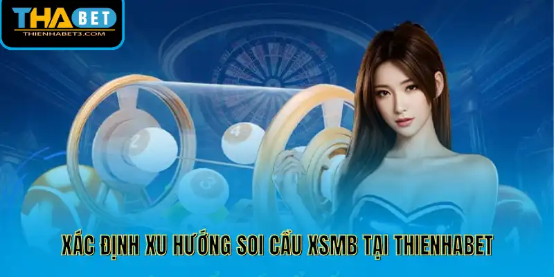 Xác định xu hướng soi cầu XSMB tại Thienhabet