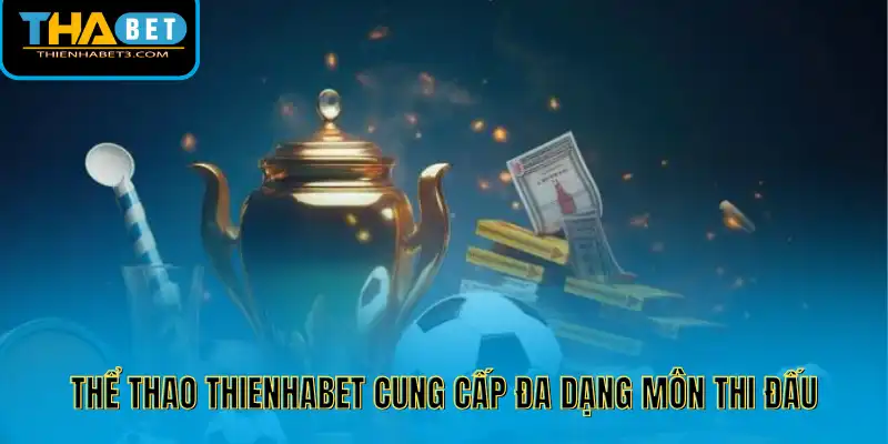 Thể thao Thienhabet cung cấp đa dạng môn thi đấu