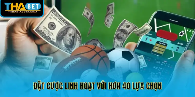 Đặt cược linh hoạt với hơn 40 lựa chọn