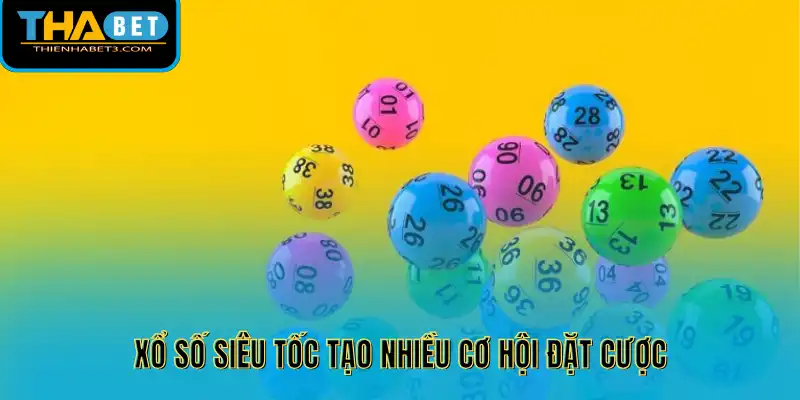 Xổ số siêu tốc tạo nhiều cơ hội đặt cược